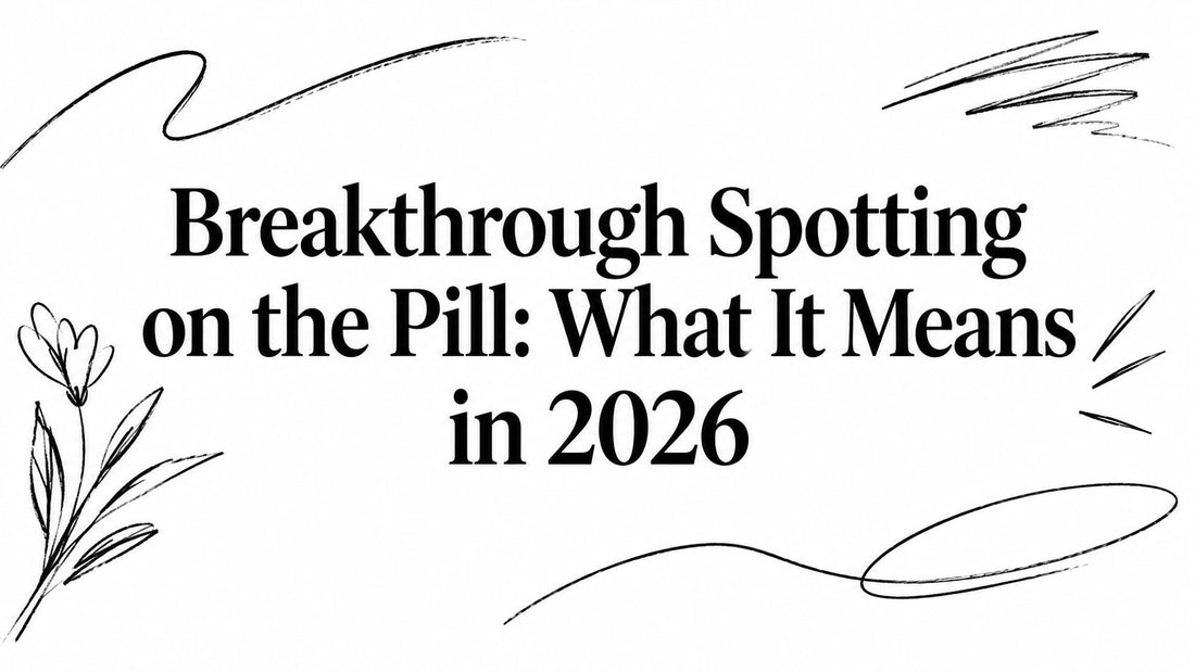 Breakthrough Spotting on the Pill: What It Means in 2026