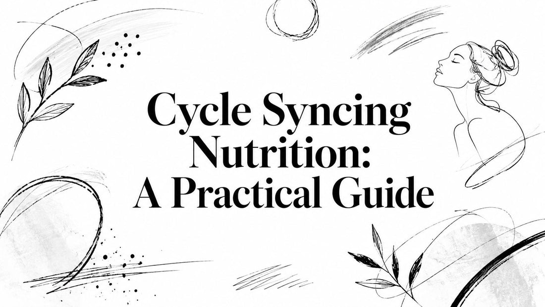 Cycle Syncing Nutrition: A Practical Guide