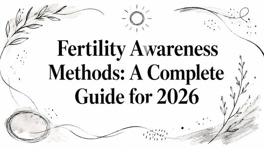 Fertility Awareness Methods: A Complete Guide for 2026