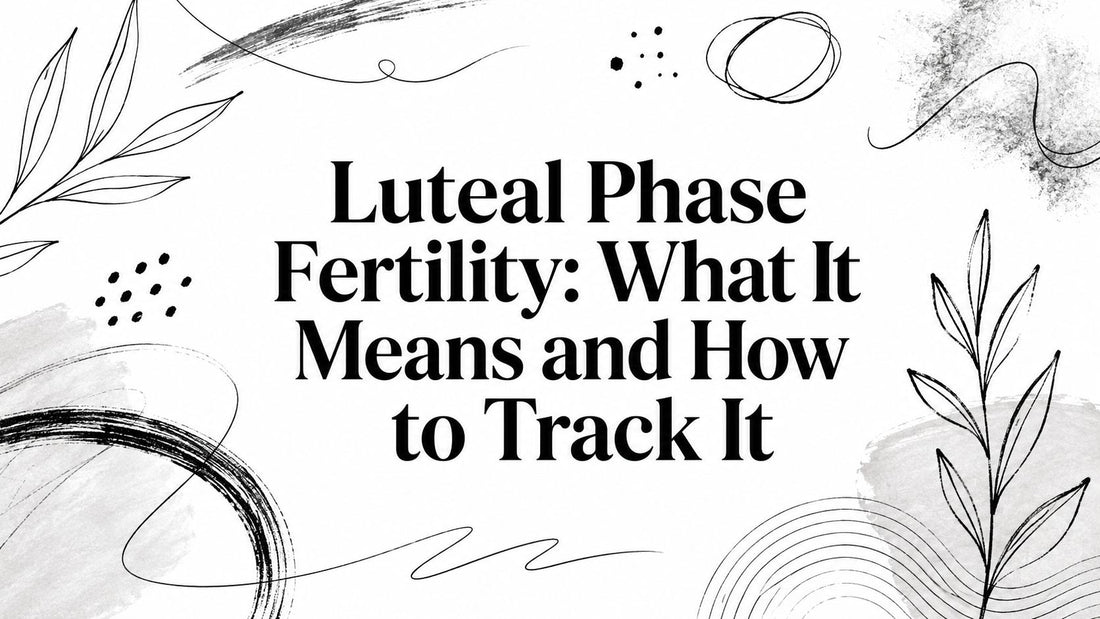 Luteal Phase Fertility: What It Means and How to Track It