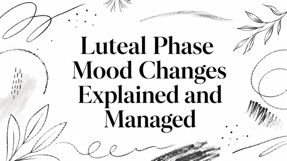 Luteal Phase Mood Changes Explained and Managed