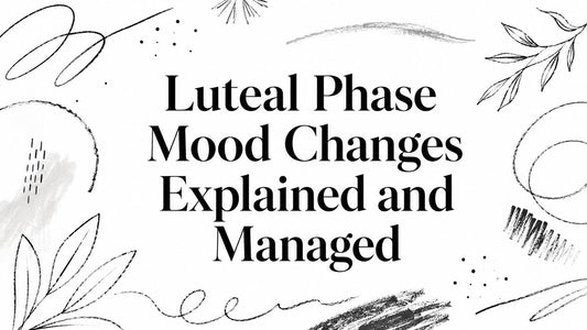 Luteal Phase Mood Changes Explained and Managed