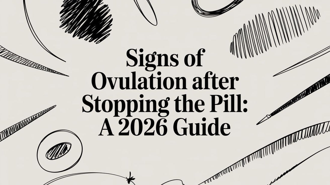 Signs of Ovulation After Stopping the Pill: A 2026 Guide