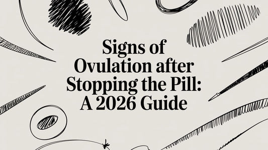 Signs of Ovulation After Stopping the Pill: A 2026 Guide